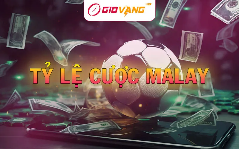 Tỷ lệ cược Malay - Cách tính kèo và hướng dẫn đặt cược tại Giờ Vàng TV
