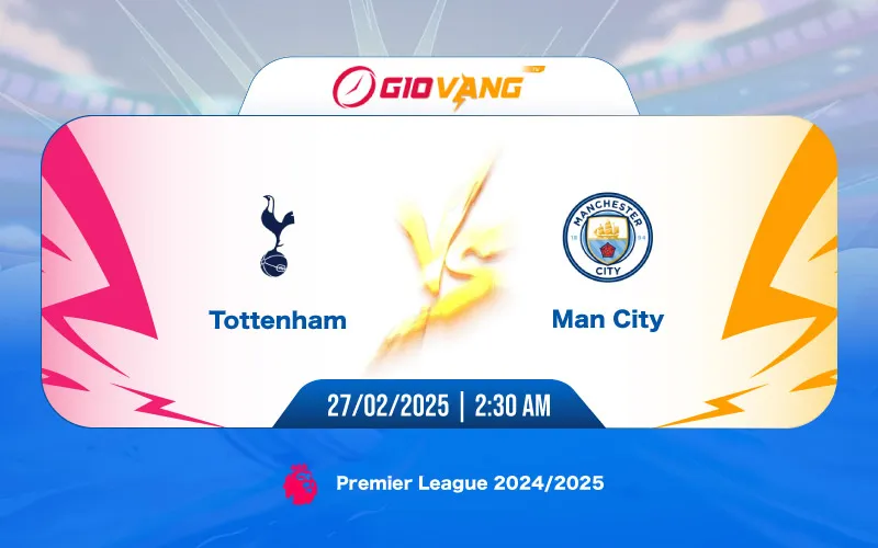 Soi kèo Tottenham vs Man City 02h30 ngày 27/02/2025 - Ngoại hạng Anh