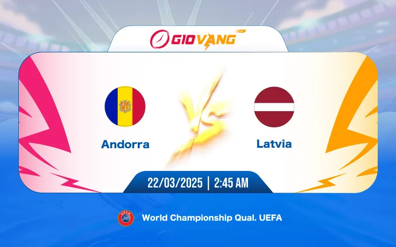 Soi kèo Andorra vs Latvia 02h45 ngày 22/3/2025 - VL World Cup