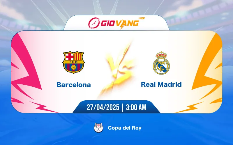 Soi kèo Barcelona vs Real Madrid 03h00 ngày 27/4/2025 - Cup Nhà Vua