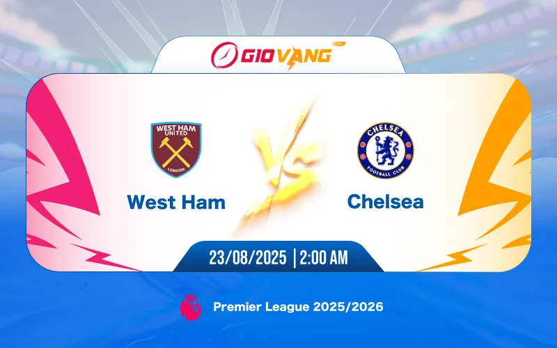 Soi kèo West Ham vs Chelsea 02h00 ngày 23/8/2025 - Ngoại hạng Anh