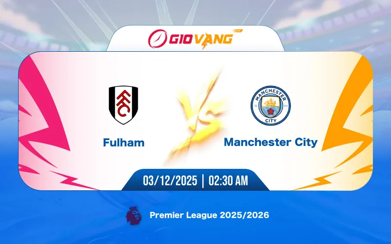 Soi kèo Fulham vs Man City 02h30 ngày 03/12/2025 - Ngoại hạng Anh