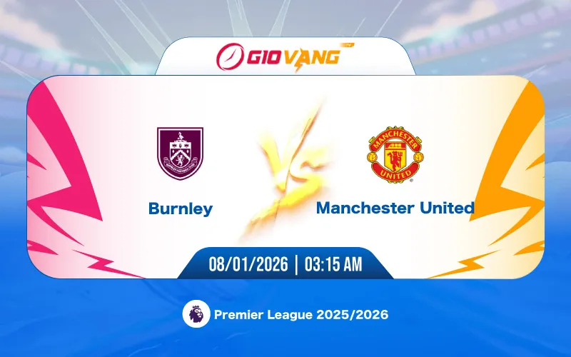 Soi kèo Burnley vs Man Utd 03h15 ngày 08/01/2026 - Ngoại hạng Anh