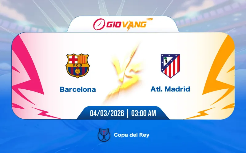 Soi kèo Barcelona vs Atl Madrid 03h00 ngày 04/3/2026 - Cup Nhà Vua
