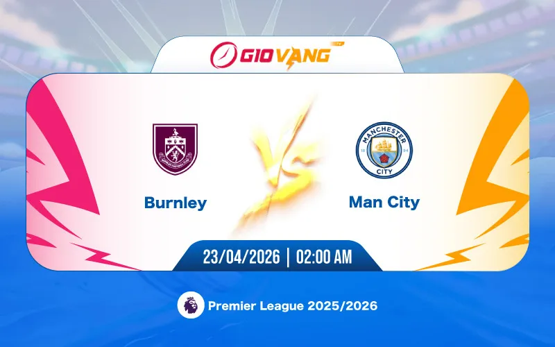 Soi kèo Burnley vs Man City 02h00 ngày 23/4/2026 - Ngoại hạng Anh
