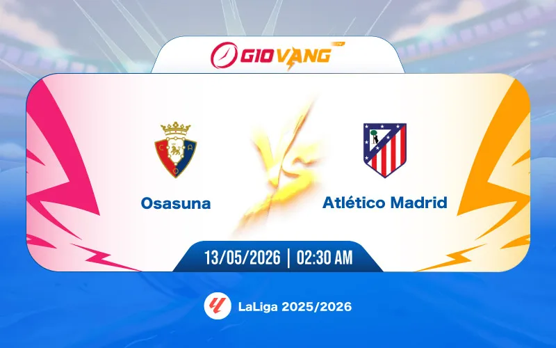 Soi kèo Osasuna vs Atl Madrid 02h30 ngày 13/5/2026 - La Liga